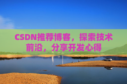 CSDN推荐博客，探索技术前沿，分享开发心得